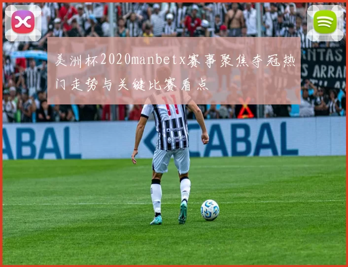 美洲杯2020manbetx赛事聚焦夺冠热门走势与关键比赛看点