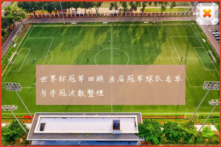 世界杯冠军回顾 历届冠军球队名单与夺冠次数整理