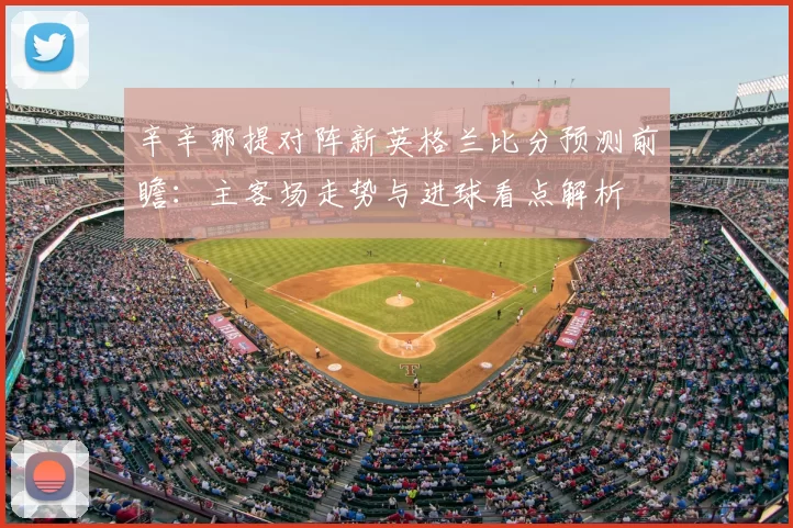 辛辛那提对阵新英格兰比分预测前瞻：主客场走势与进球看点解析