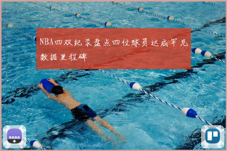 NBA四双纪录盘点四位球员达成罕见数据里程碑