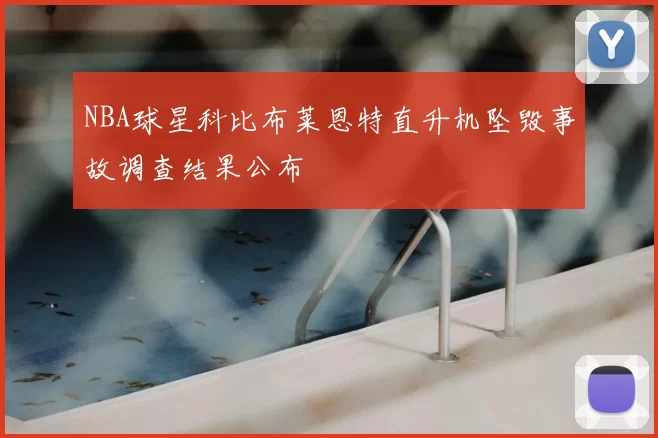 NBA球星科比布莱恩特直升机坠毁事故调查结果公布