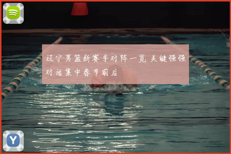 辽宁男篮新赛季对阵一览 关键强强对话集中春节前后