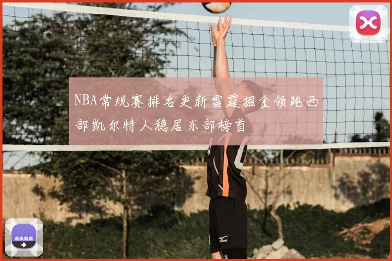 NBA常规赛排名更新雷霆掘金领跑西部凯尔特人稳居东部榜首