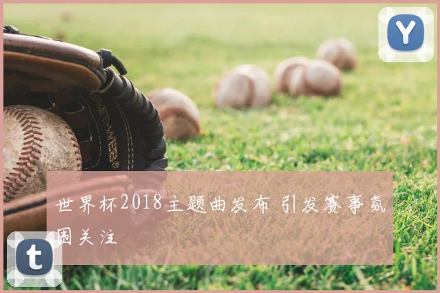 世界杯2018主题曲发布 引发赛事氛围关注