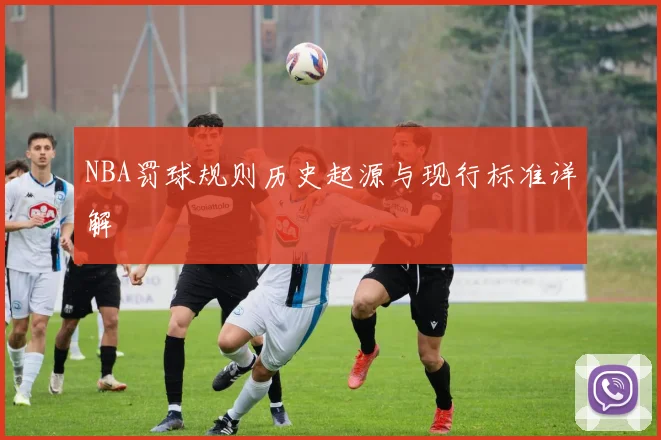 NBA罚球规则历史起源与现行标准详解